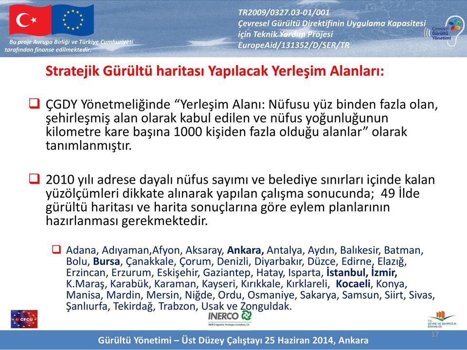 2010 yılı adrese dayalı nüfus sayımı ve belediye sınırları içinde kalan yüzölçümleri dikkate alınarak yapılan çalışma sonucunda; 49 İlde gürültü haritası ve harita sonuçlarına göre eylem planlarının