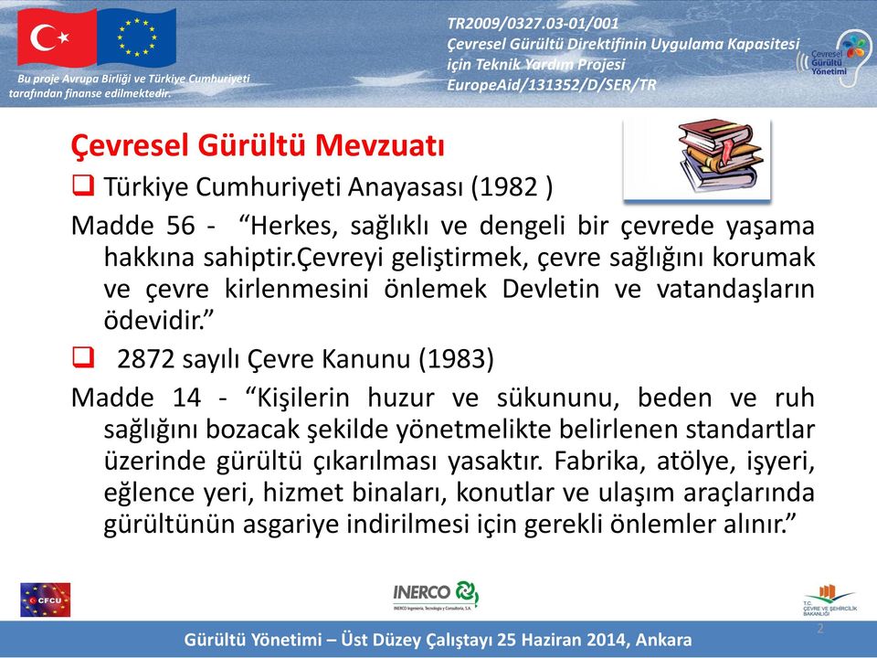 2872 sayılı Çevre Kanunu (1983) Madde 14 - Kişilerin huzur ve sükununu, beden ve ruh sağlığını bozacak şekilde yönetmelikte belirlenen standartlar