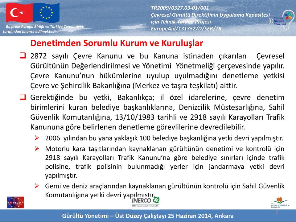 Gerektiğinde bu yetki, Bakanlıkça; il özel idarelerine, çevre denetim birimlerini kuran belediye başkanlıklarına, Denizcilik Müsteşarlığına, Sahil Güvenlik Komutanlığına, 13/10/1983 tarihli ve 2918