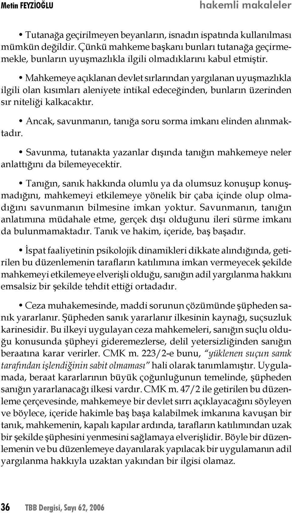 Mahkemeye açıklanan devlet sırlarından yargılanan uyuşmazlıkla ilgili olan kısımları aleniyete intikal edeceğinden, bunların üzerinden sır niteliği kalkacaktır.