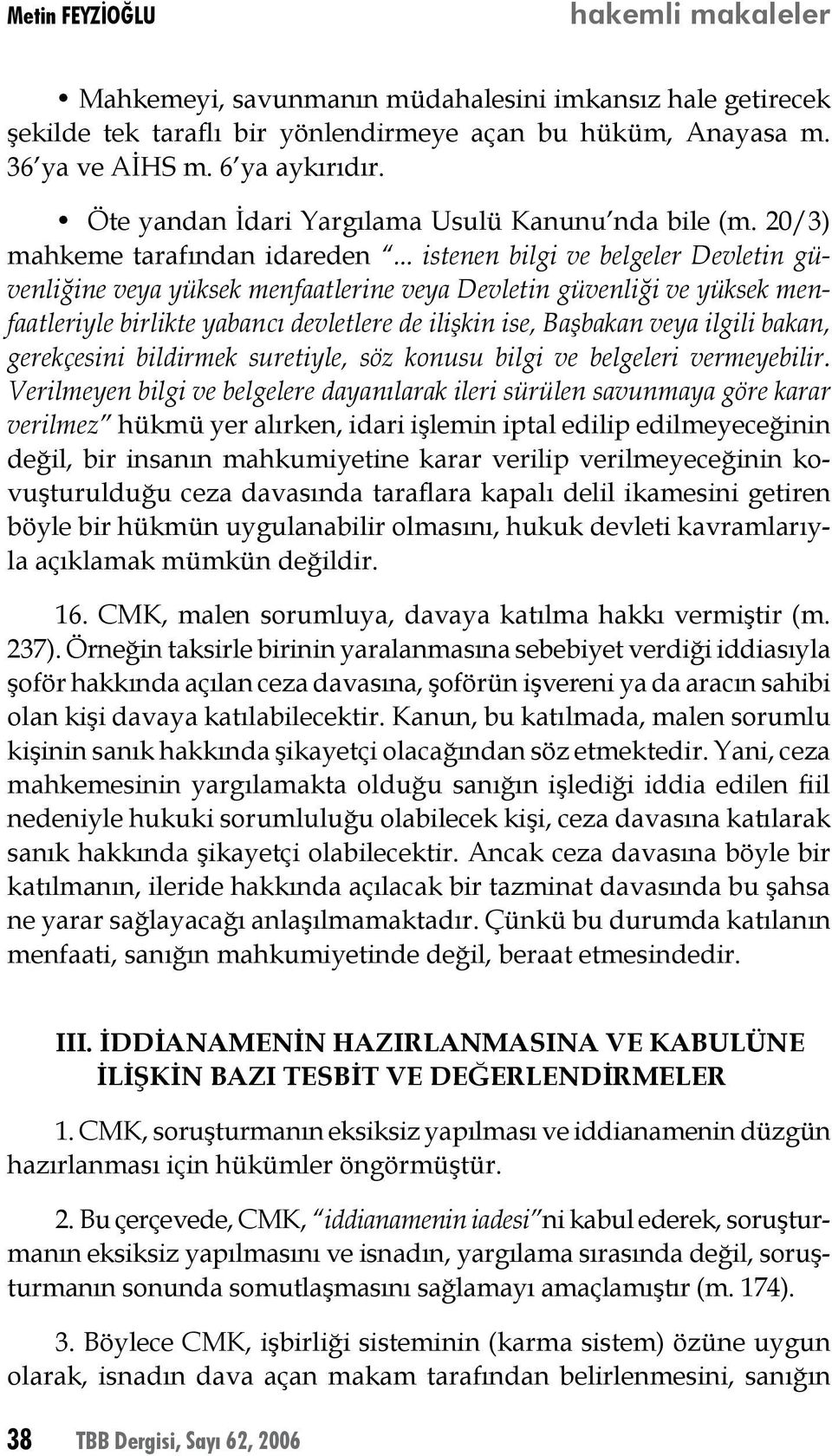 .. istenen bilgi ve belgeler Devletin güvenliğine veya yüksek menfaatlerine veya Devletin güvenliği ve yüksek menfaatleriyle birlikte yabancı devletlere de ilişkin ise, Başbakan veya ilgili bakan,