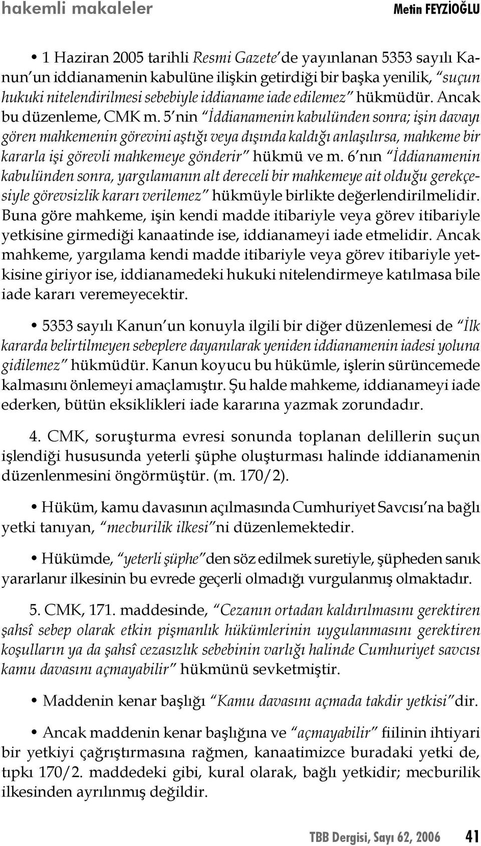 5 nin İddianamenin kabulünden sonra; işin davayı gören mahkemenin görevini aştığı veya dışında kaldığı anlaşılırsa, mahkeme bir kararla işi görevli mahkemeye gönderir hükmü ve m.