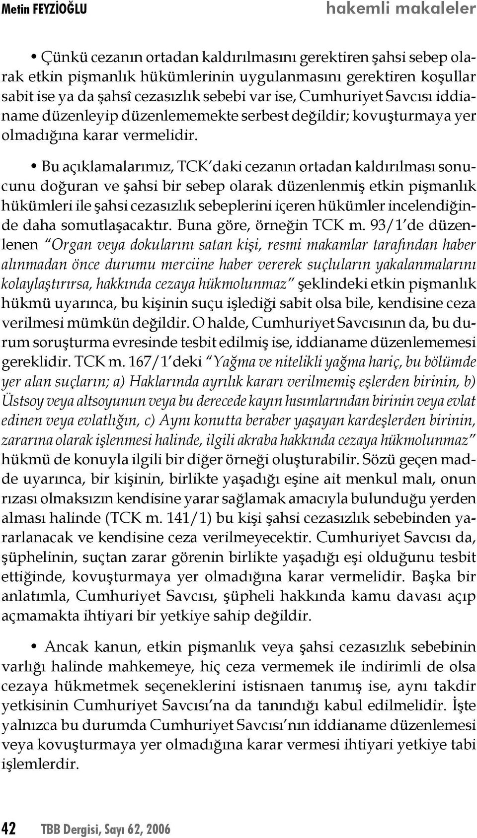 Bu açıklamalarımız, TCK daki cezanın ortadan kaldırılması sonucunu doğuran ve şahsi bir sebep olarak düzenlenmiş etkin pişmanlık hükümleri ile şahsi cezasızlık sebeplerini içeren hükümler