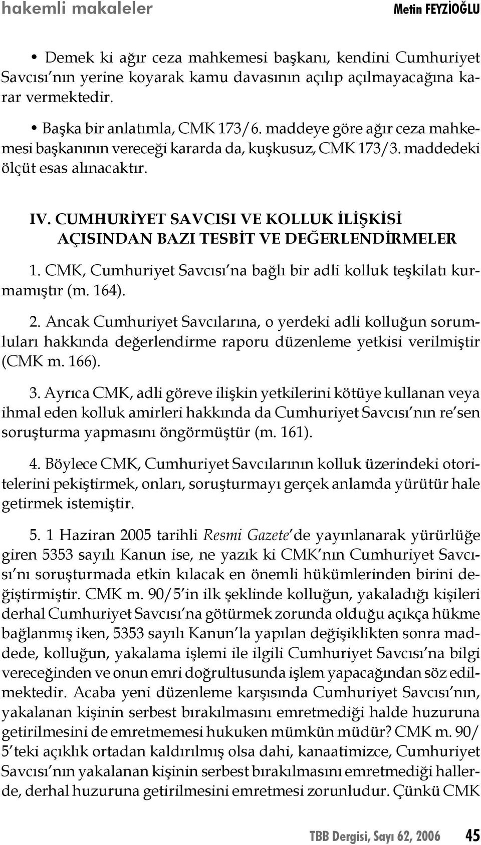 CUMHURİYET SAVCISI VE KOLLUK İLİŞKİSİ AÇISINDAN BAZI TESBİT VE DEĞERLENDİRMELER 1. CMK, Cumhuriyet Savcısı na bağlı bir adli kolluk teşkilatı kurmamıştır (m. 164). 2.