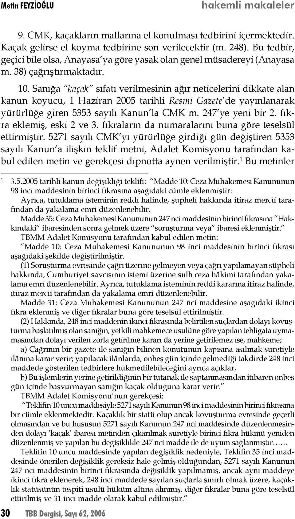 Sanığa kaçak sıfatı verilmesinin ağır neticelerini dikkate alan kanun koyucu, 1 Haziran 2005 tarihli Resmi Gazete de yayınlanarak yürürlüğe giren 5353 sayılı Kanun la CMK m. 247 ye yeni bir 2.