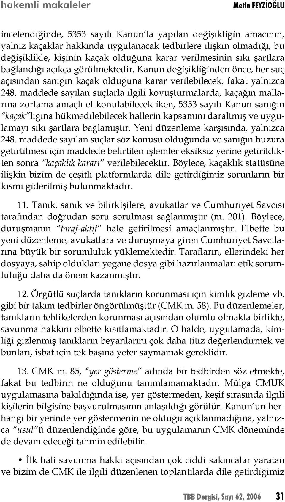 maddede sayılan suçlarla ilgili kovuşturmalarda, kaçağın mallarına zorlama amaçlı el konulabilecek iken, 5353 sayılı Kanun sanığın kaçak lığına hükmedilebilecek hallerin kapsamını daraltmış ve