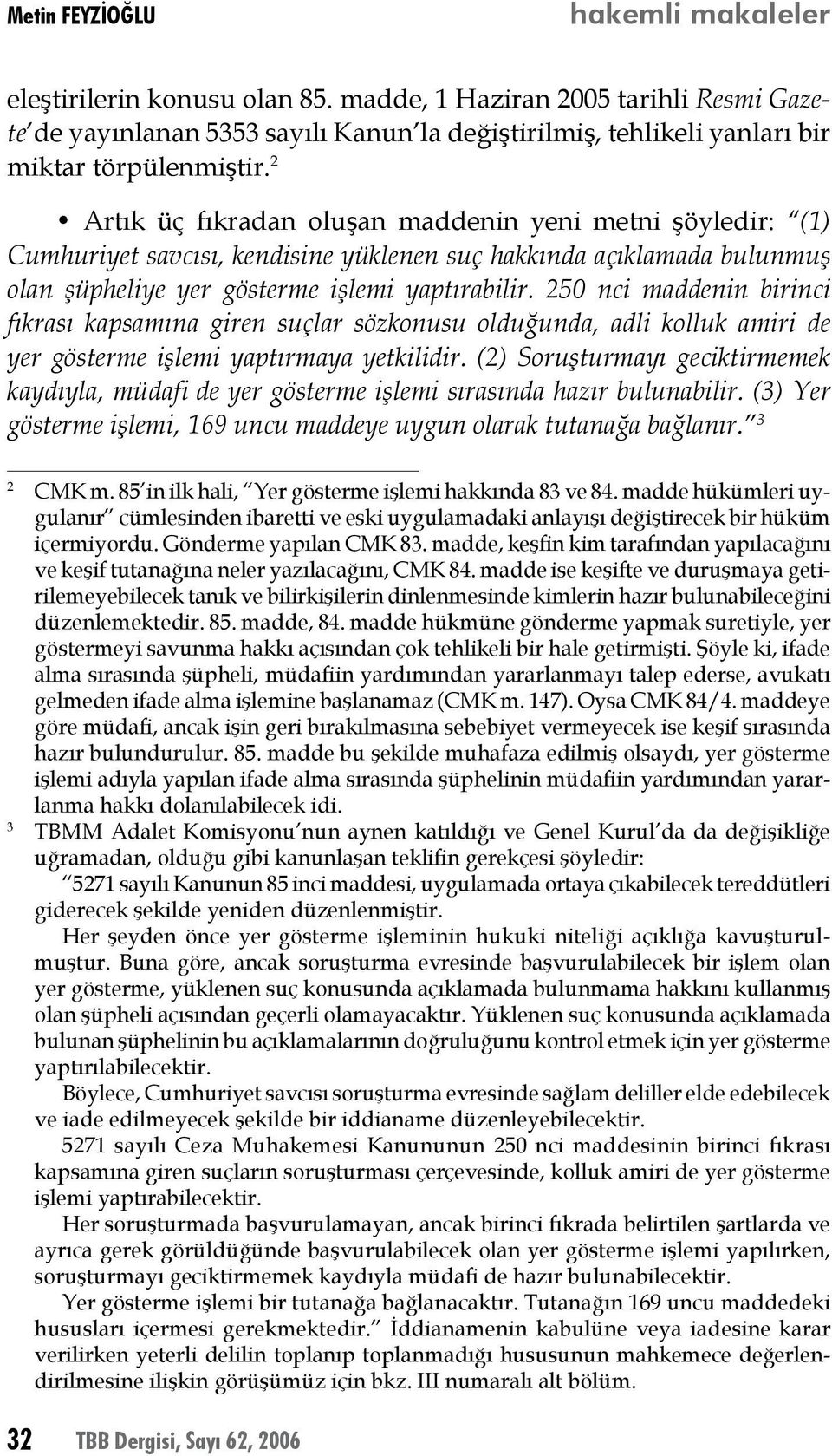 250 nci maddenin birinci fıkrası kapsamına giren suçlar sözkonusu olduğunda, adli kolluk amiri de yer gösterme işlemi yaptırmaya yetkilidir.