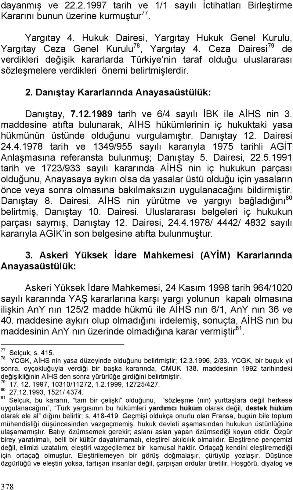 Ceza Dairesi 79 de verdikleri değişik kararlarda Türkiye nin taraf olduğu uluslararası sözleşmelere verdikleri önemi belirtmişlerdir. 2. Danıştay Kararlarında Anayasaüstülük: Danıştay, 7.12.