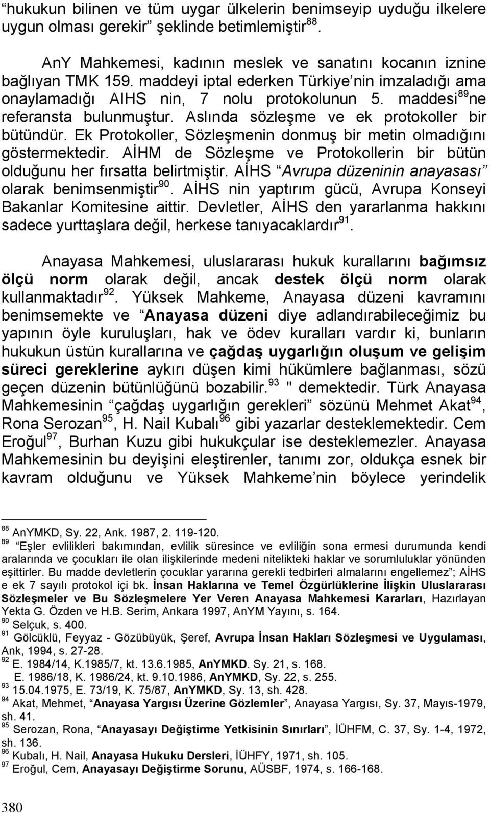 Ek Protokoller, Sözleşmenin donmuş bir metin olmadığını göstermektedir. AİHM de Sözleşme ve Protokollerin bir bütün olduğunu her fırsatta belirtmiştir.