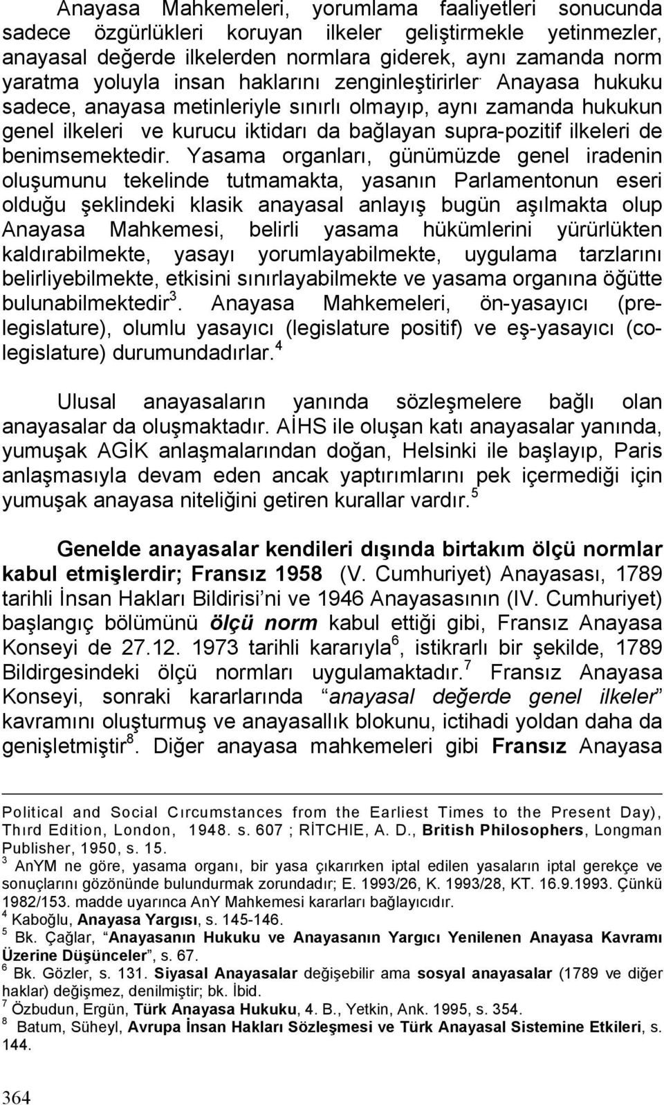 Anayasa hukuku sadece, anayasa metinleriyle sınırlı olmayıp, aynı zamanda hukukun genel ilkeleri ve kurucu iktidarı da bağlayan supra-pozitif ilkeleri de benimsemektedir.