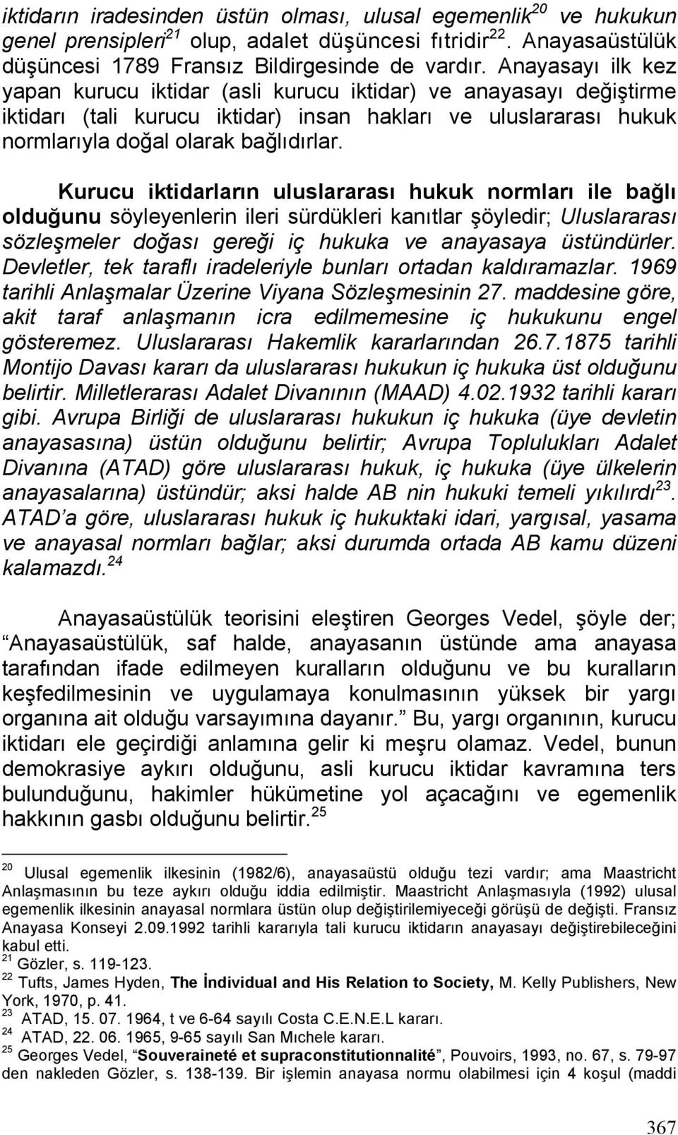 Kurucu iktidarların uluslararası hukuk normları ile bağlı olduğunu söyleyenlerin ileri sürdükleri kanıtlar şöyledir; Uluslararası sözleşmeler doğası gereği iç hukuka ve anayasaya üstündürler.