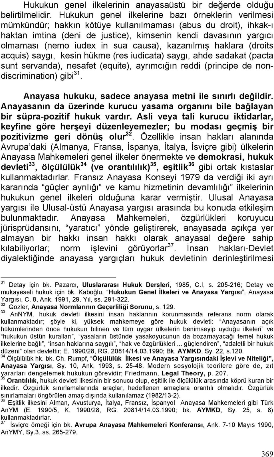 iudex in sua causa), kazanılmış haklara (droits acquis) saygı, kesin hükme (res iudicata) saygı, ahde sadakat (pacta sunt servanda), nesafet (equite), ayrımcığın reddi (principe de nondiscrimination)