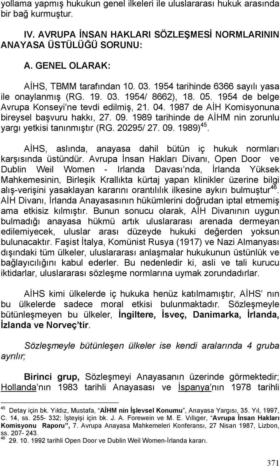 1987 de AİH Komisyonuna bireysel başvuru hakkı, 27. 09. 1989 tarihinde de AİHM nin zorunlu yargı yetkisi tanınmıştır (RG. 20295/ 27. 09. 1989) 45.