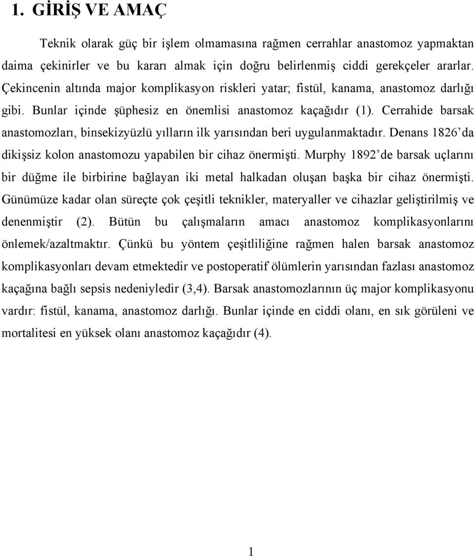 Cerrahide barsak anastomozları, binsekizyüzlü yılların ilk yarısından beri uygulanmaktadır. Denans 1826 da dikişsiz kolon anastomozu yapabilen bir cihaz önermişti.