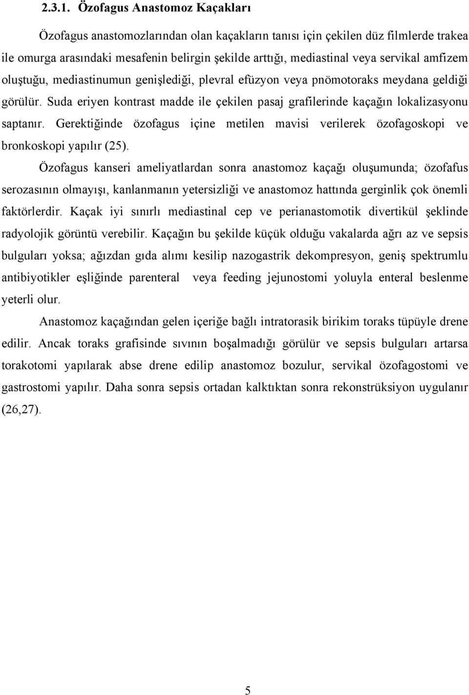 amfizem oluştuğu, mediastinumun genişlediği, plevral efüzyon veya pnömotoraks meydana geldiği görülür. Suda eriyen kontrast madde ile çekilen pasaj grafilerinde kaçağın lokalizasyonu saptanır.