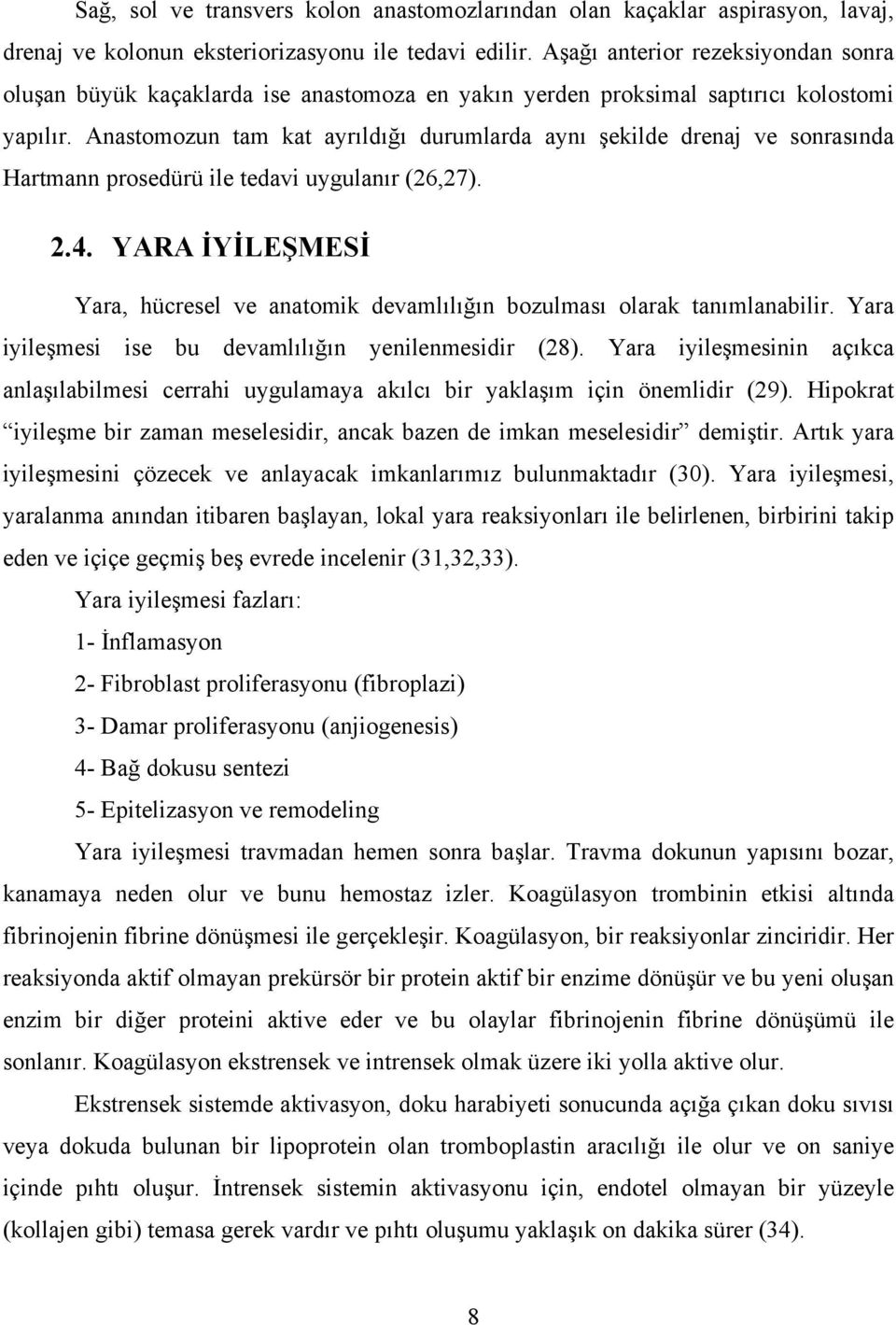 Anastomozun tam kat ayrıldığı durumlarda aynı şekilde drenaj ve sonrasında Hartmann prosedürü ile tedavi uygulanır (26,27). 2.4.