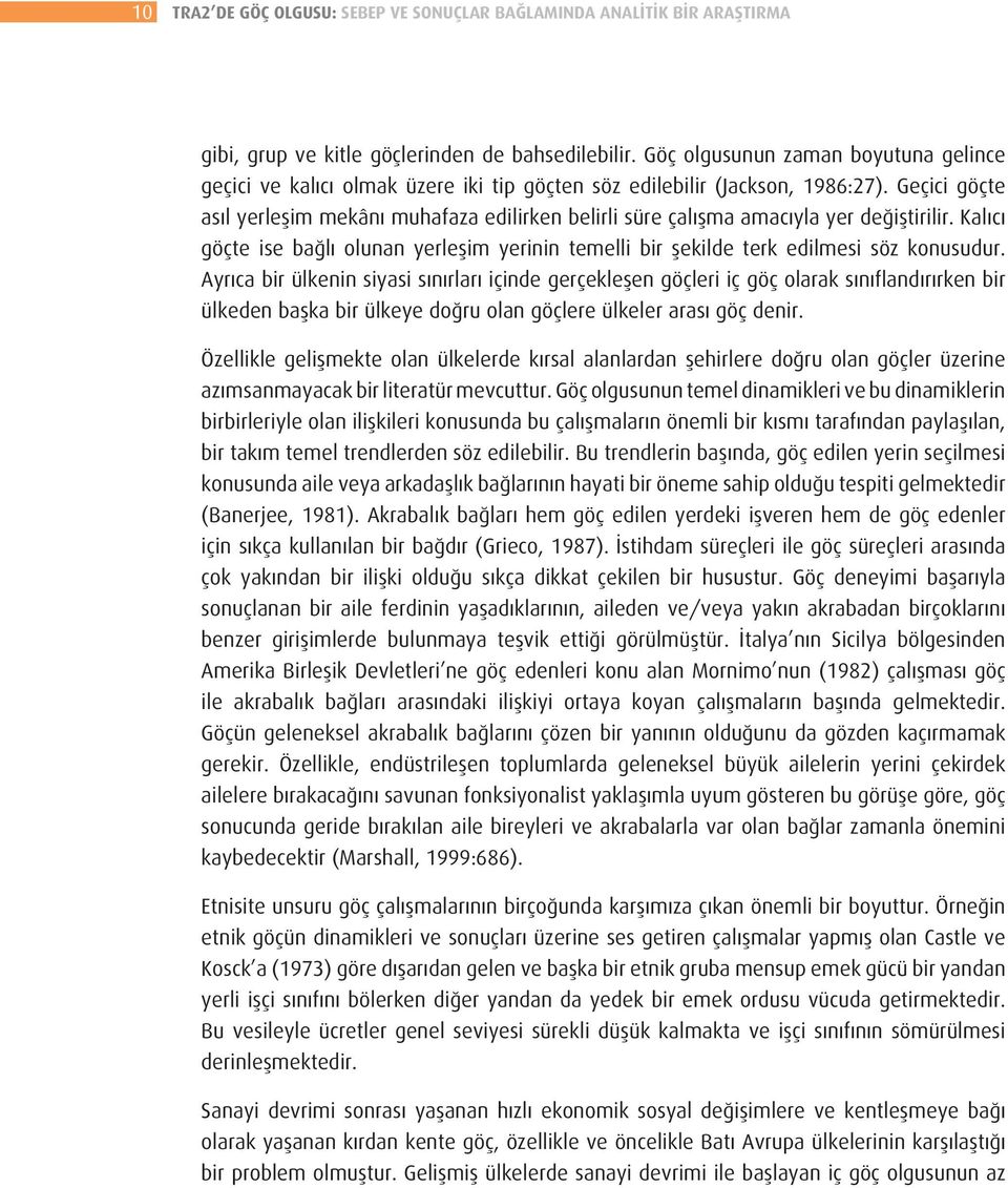 Geçici göçte asıl yerleşim mekânı muhafaza edilirken belirli süre çalışma amacıyla yer değiştirilir. Kalıcı göçte ise bağlı olunan yerleşim yerinin temelli bir şekilde terk edilmesi söz konusudur.