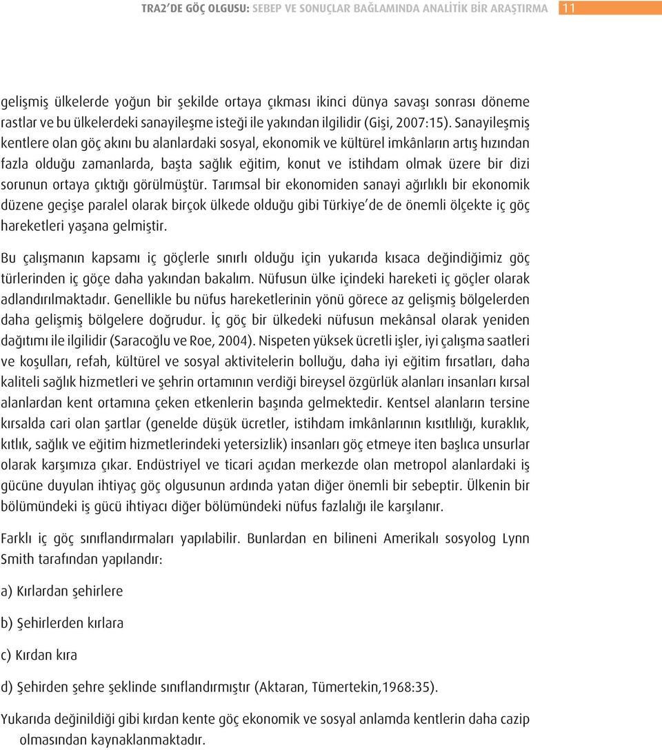 Sanayileşmiş kentlere olan göç akını bu alanlardaki sosyal, ekonomik ve kültürel imkânların artış hızından fazla olduğu zamanlarda, başta sağlık eğitim, konut ve istihdam olmak üzere bir dizi sorunun