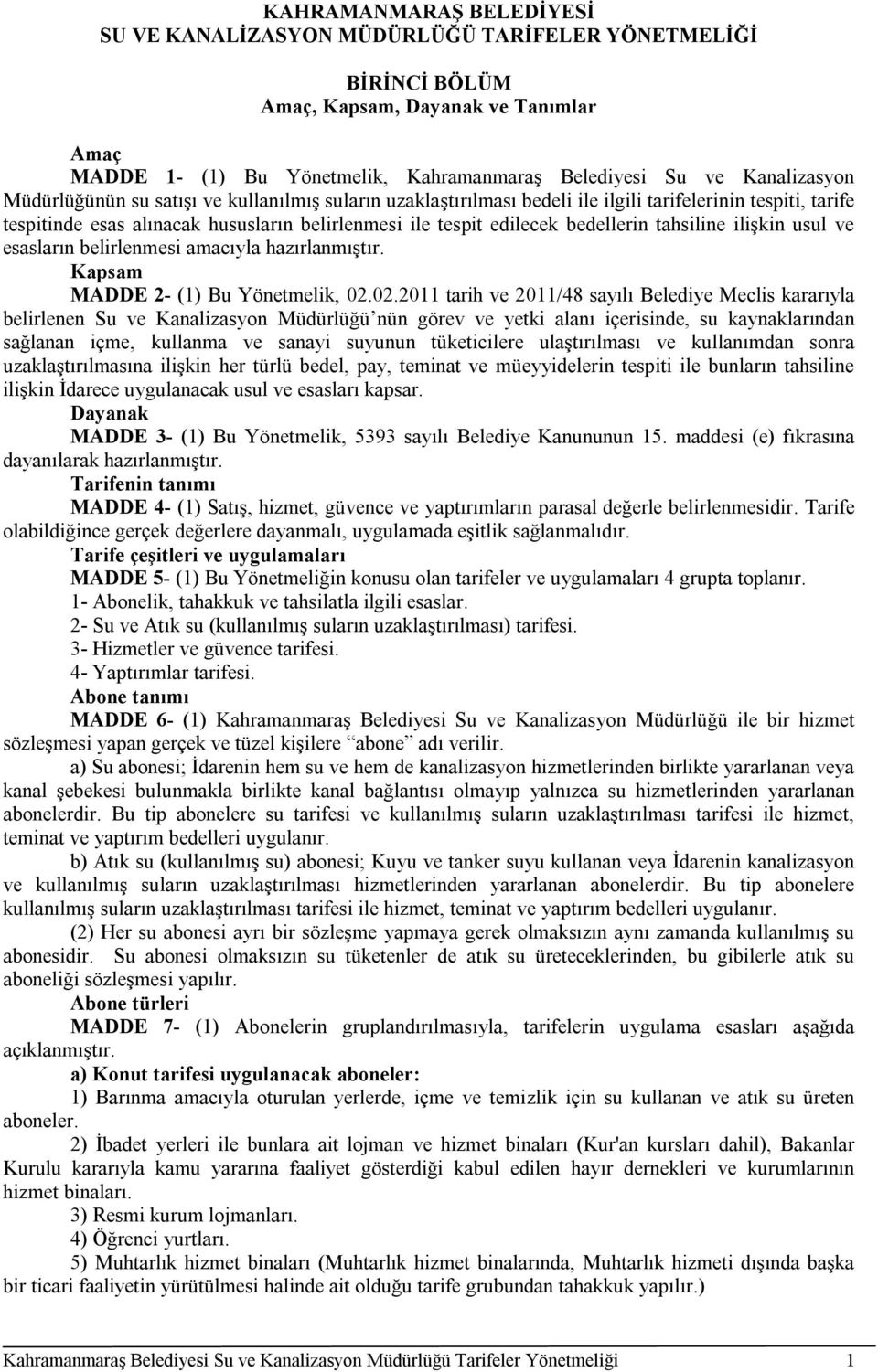 bedellerin tahsiline ilişkin usul ve esasların belirlenmesi amacıyla hazırlanmıştır. Kapsam MADDE 2- (1) Bu Yönetmelik, 02.