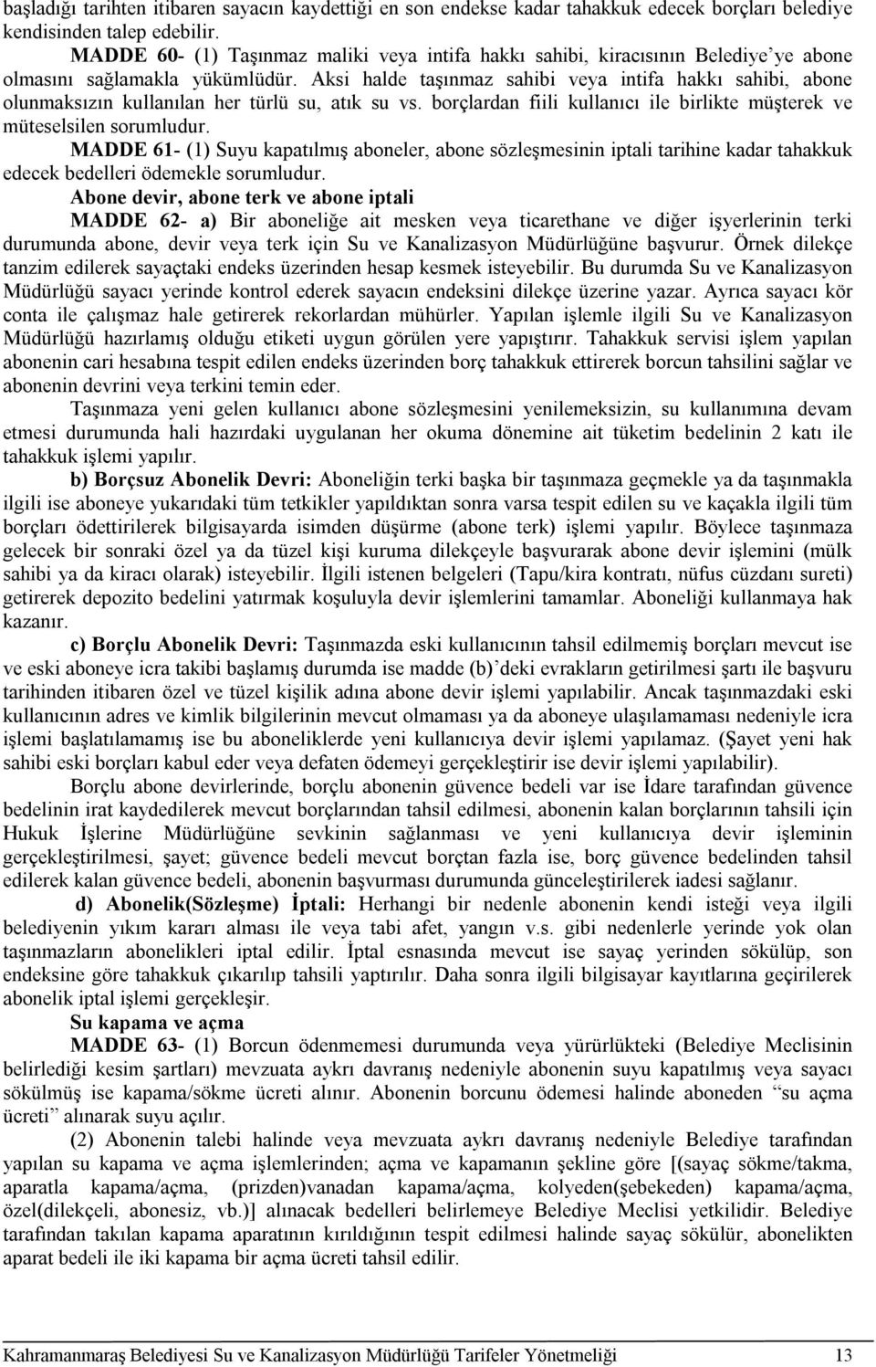 Aksi halde taşınmaz sahibi veya intifa hakkı sahibi, abone olunmaksızın kullanılan her türlü su, atık su vs. borçlardan fiili kullanıcı ile birlikte müşterek ve müteselsilen sorumludur.