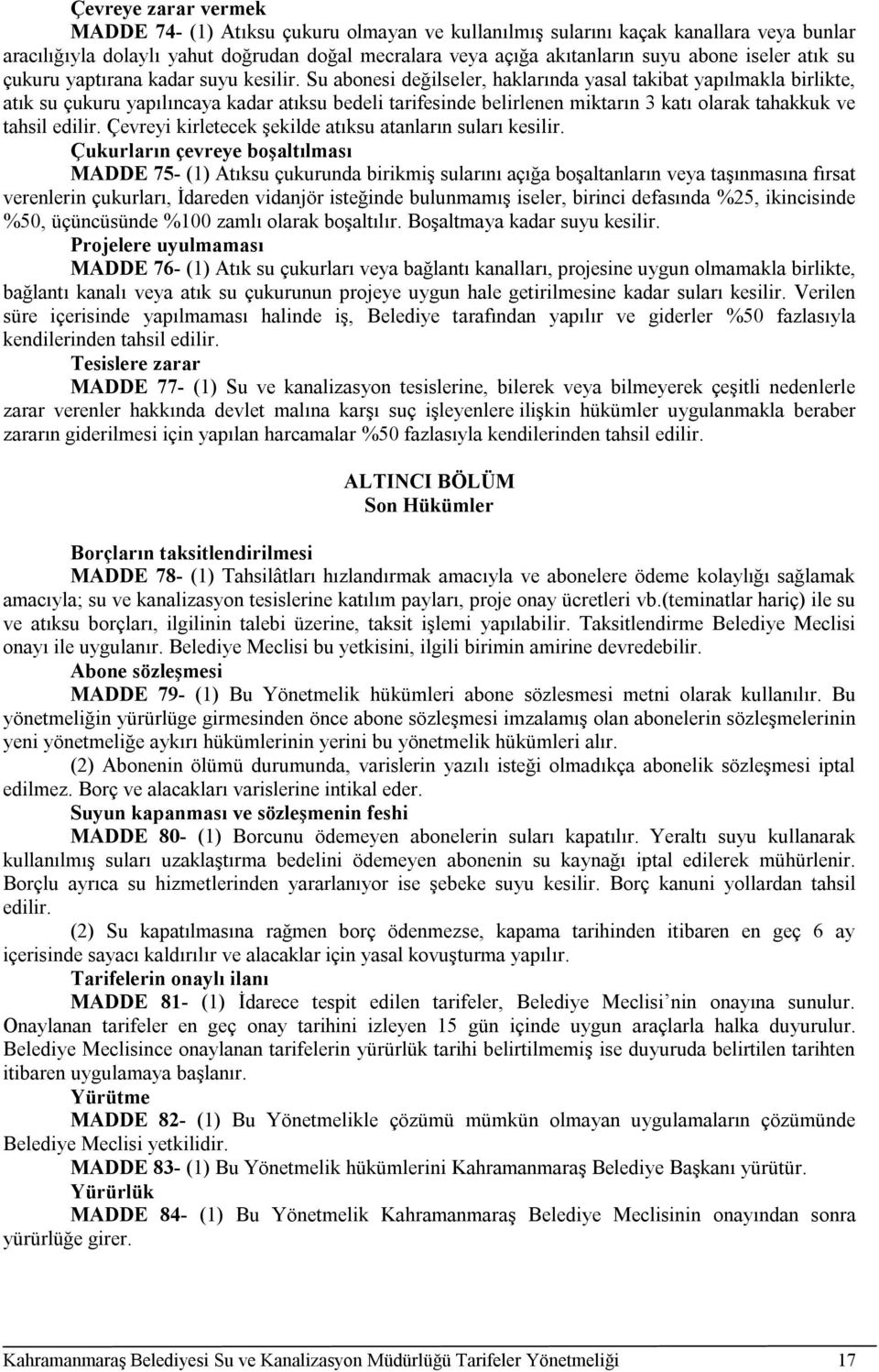 Su abonesi değilseler, haklarında yasal takibat yapılmakla birlikte, atık su çukuru yapılıncaya kadar atıksu bedeli tarifesinde belirlenen miktarın 3 katı olarak tahakkuk ve tahsil edilir.