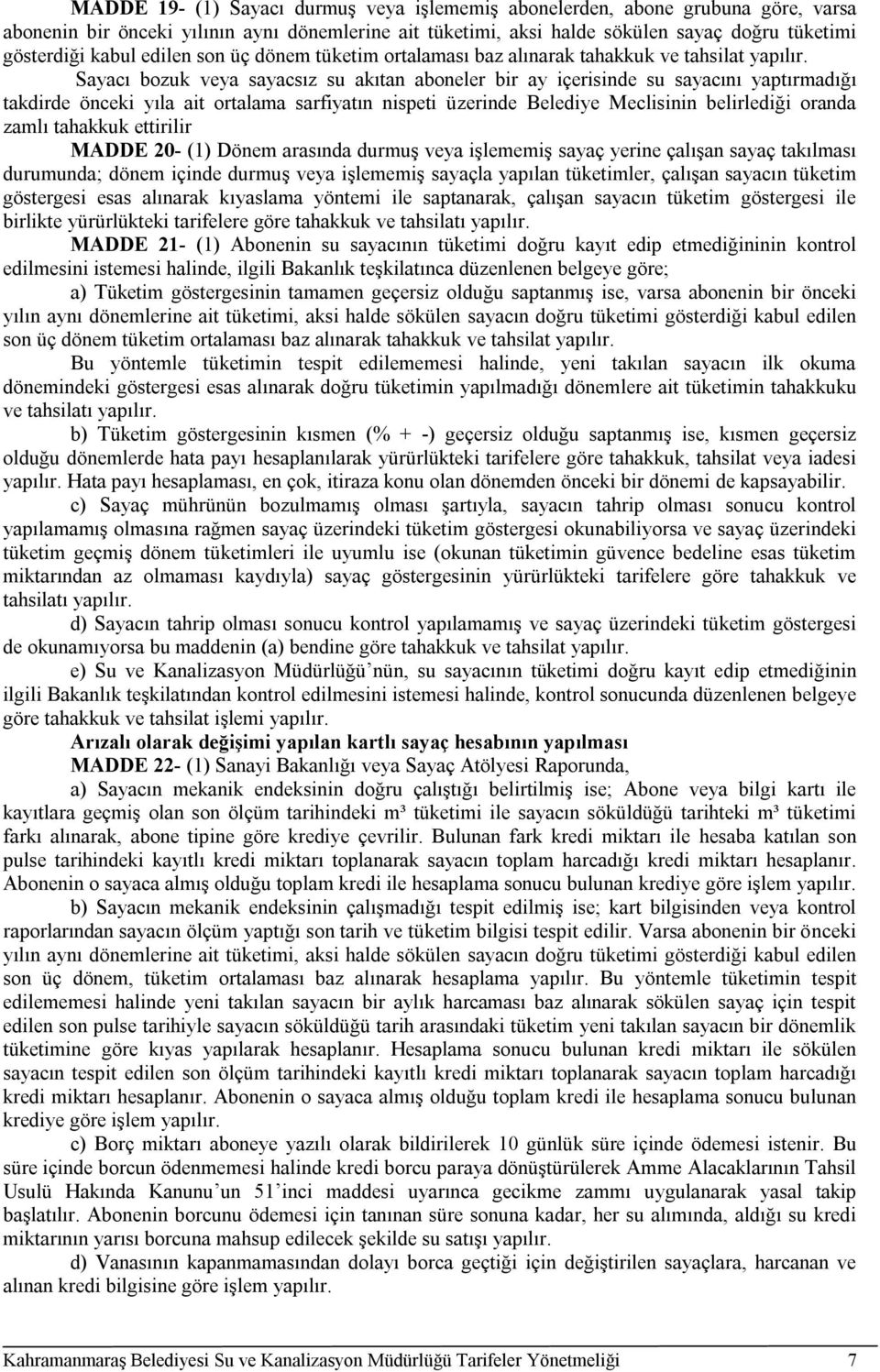 Sayacı bozuk veya sayacsız su akıtan aboneler bir ay içerisinde su sayacını yaptırmadığı takdirde önceki yıla ait ortalama sarfiyatın nispeti üzerinde Belediye Meclisinin belirlediği oranda zamlı