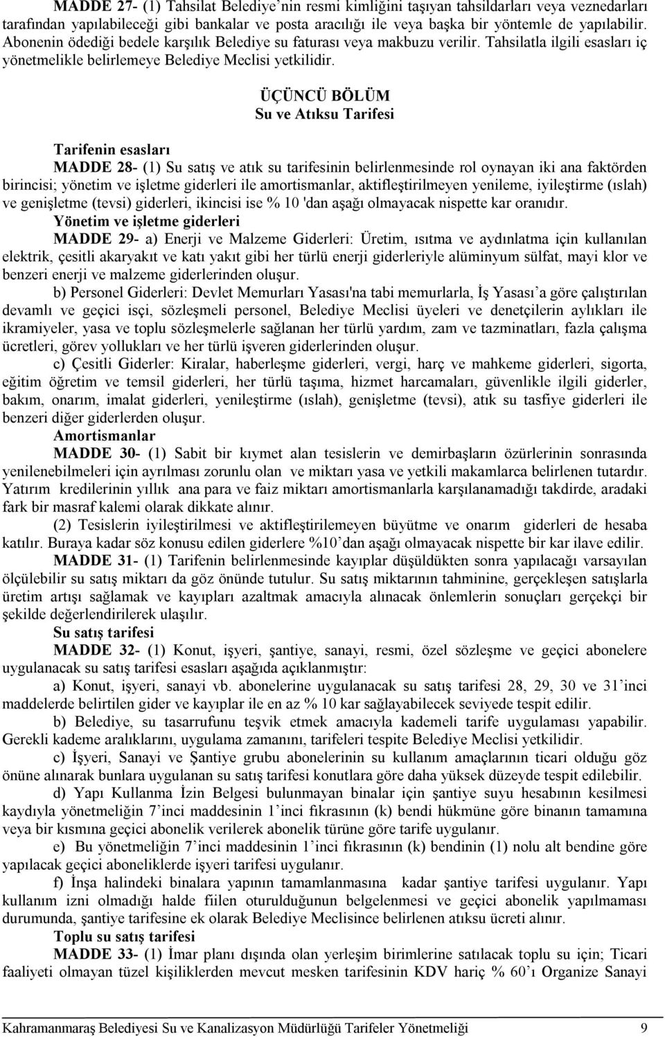 ÜÇÜNCÜ BÖLÜM Su ve Atıksu Tarifesi Tarifenin esasları MADDE 28- (1) Su satış ve atık su tarifesinin belirlenmesinde rol oynayan iki ana faktörden birincisi; yönetim ve işletme giderleri ile