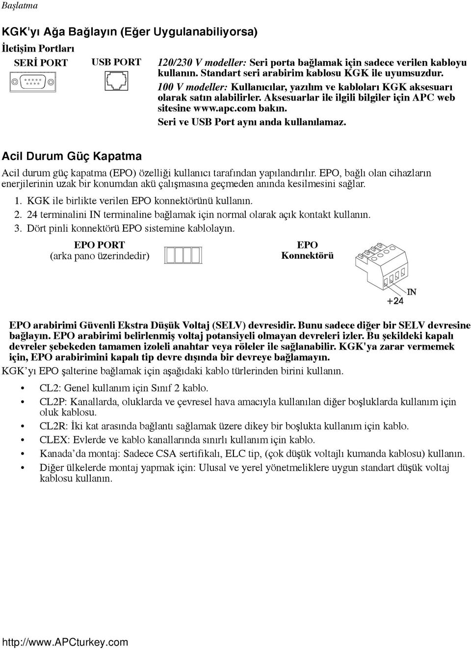 apc.com bakın. Seri ve USB Port aynı anda kullanılamaz. Acil Durum Güç Kapatma Acil durum güç kapatma (EPO) özelliği kullanıcı tarafından yapılandırılır.