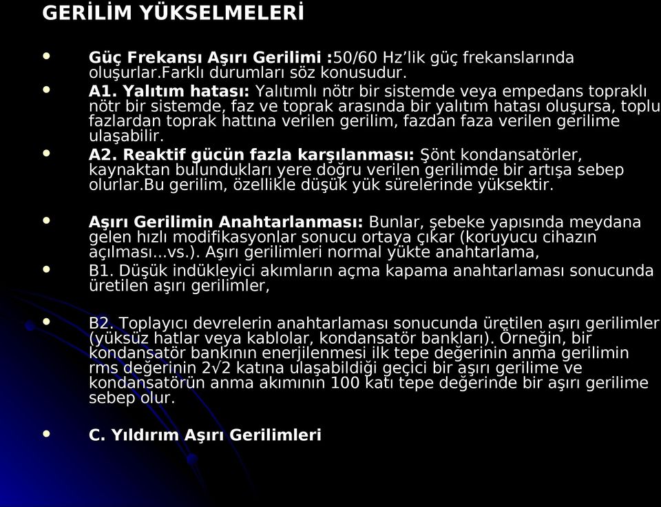 verilen gerilime ulaşabilir. A2. Reaktif gücün fazla karşılanması: Şönt kondansatörler, kaynaktan bulundukları yere doğru verilen gerilimde bir artışa sebep olurlar.