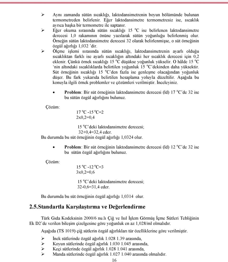 Örneğin sütün laktodansimetre derecesi 32 olarak belirlenmişse, o süt örneğinin özgül ağırlığı 1,032 dir.