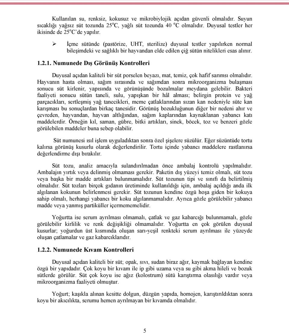 İçme sütünde (pastörize, UHT, sterilize) duyusal testler yapılırken normal bileşimdeki ve sağlıklı bir hayvandan elde edilen çiğ sütün nitelikleri esas alınır. 1.