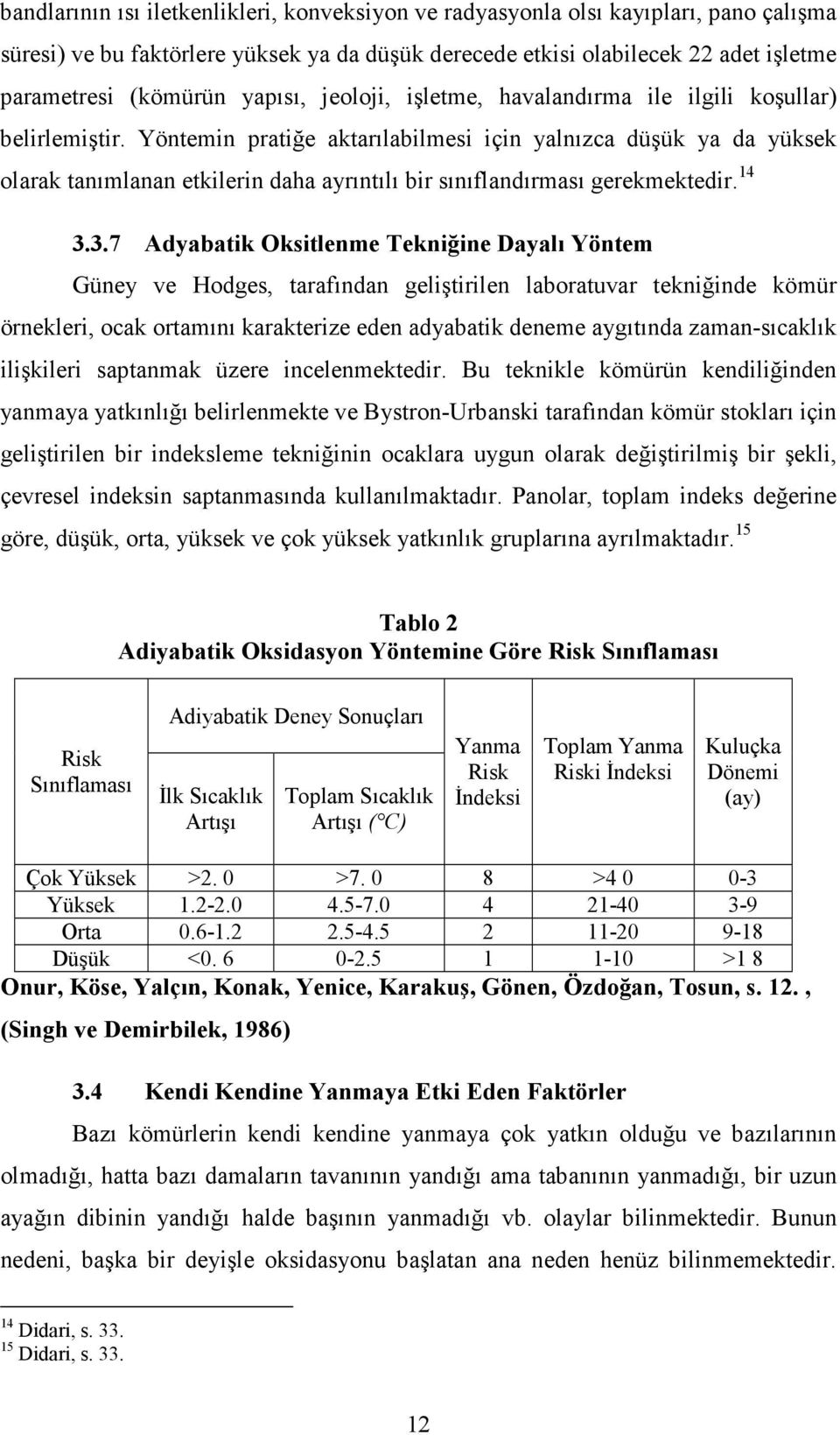 Yöntemin pratiğe aktarılabilmesi için yalnızca düşük ya da yüksek olarak tanımlanan etkilerin daha ayrıntılı bir sınıflandırması gerekmektedir. 14 3.