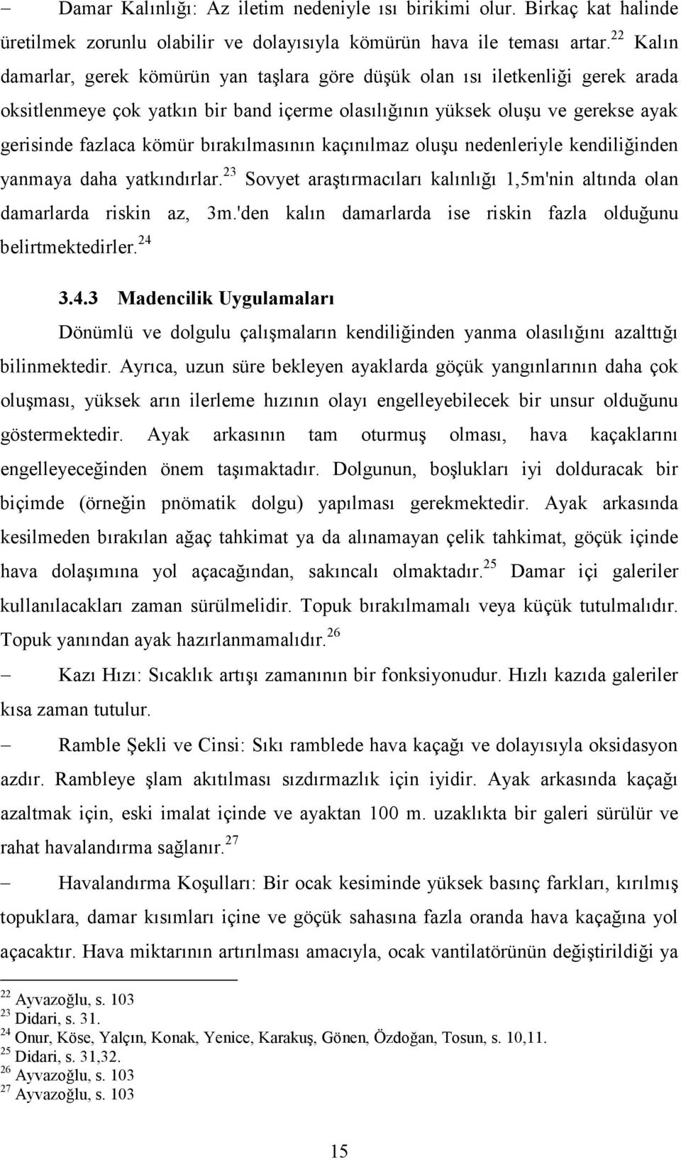 bırakılmasının kaçınılmaz oluşu nedenleriyle kendiliğinden yanmaya daha yatkındırlar. 23 Sovyet araştırmacıları kalınlığı 1,5m'nin altında olan damarlarda riskin az, 3m.