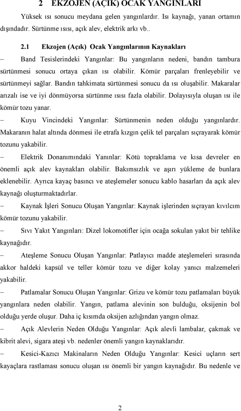 Kömür parçaları frenleyebilir ve sürtünmeyi sağlar. Bandın tahkimata sürtünmesi sonucu da ısı oluşabilir. Makaralar arızalı ise ve iyi dönmüyorsa sürtünme ısısı fazla olabilir.