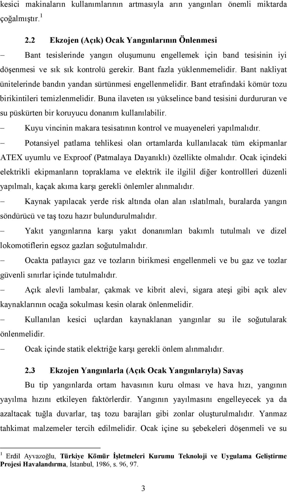 Bant nakliyat ünitelerinde bandın yandan sürtünmesi engellenmelidir. Bant etrafındaki kömür tozu birikintileri temizlenmelidir.