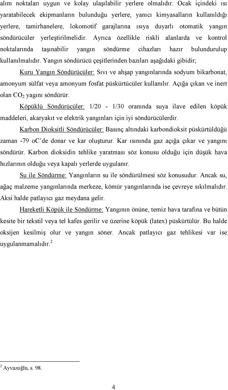 yerleştirilmelidir. Ayrıca özellikle riskli alanlarda ve kontrol noktalarında taşınabilir yangın söndürme cihazları hazır bulundurulup kullanılmalıdır.