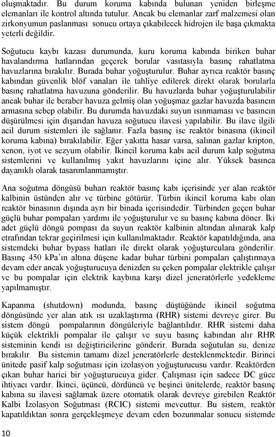 Soğutucu kaybı kazası durumunda, kuru koruma kabında biriken buhar havalandırma hatlarından geçerek borular vasıtasıyla basınç rahatlatma havuzlarına bırakılır. Burada buhar yoğuşturulur.