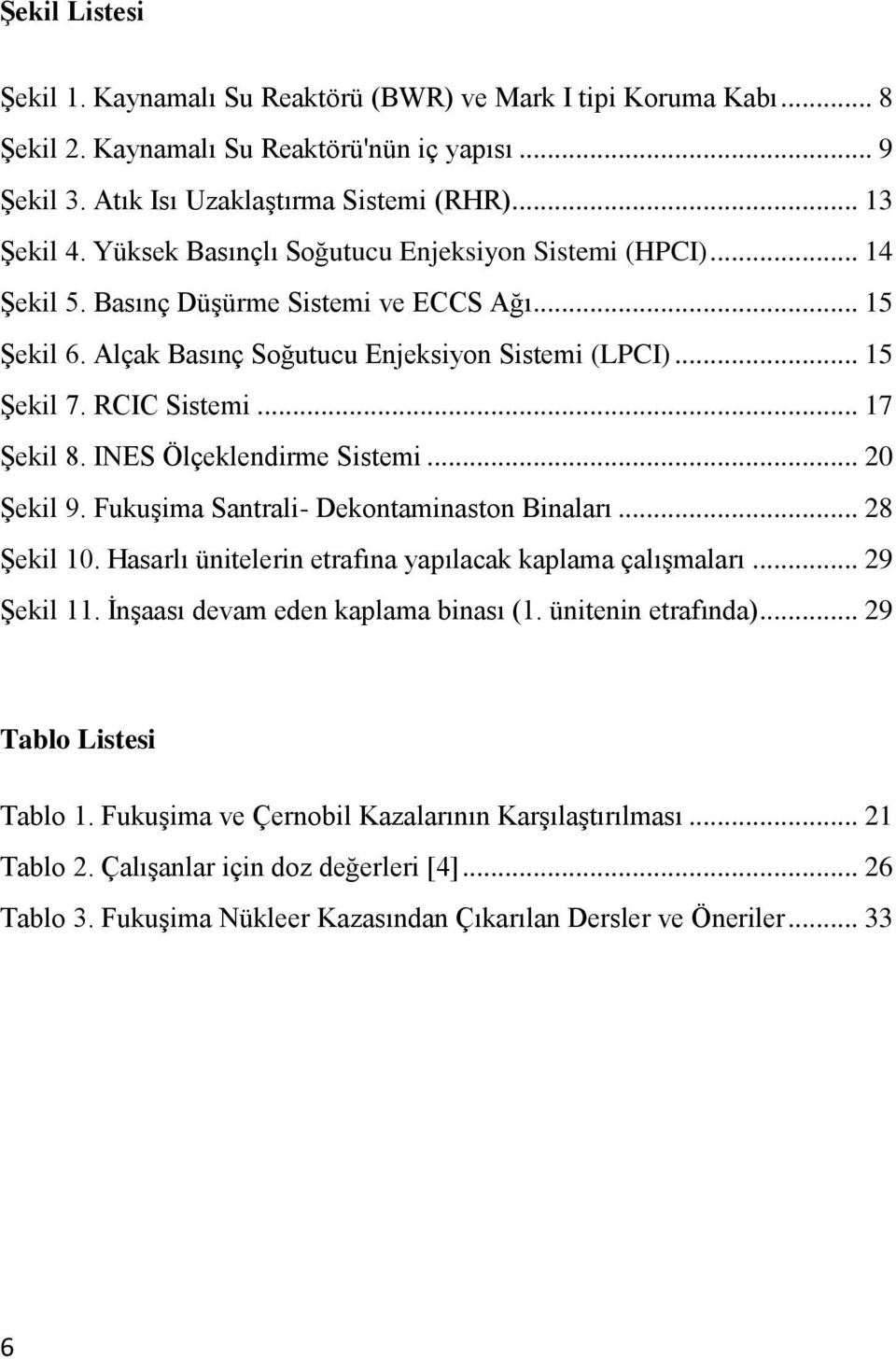 .. 17 Şekil 8. INES Ölçeklendirme Sistemi... 20 Şekil 9. Fukuşima Santrali- Dekontaminaston Binaları... 28 Şekil 10. Hasarlı ünitelerin etrafına yapılacak kaplama çalışmaları... 29 Şekil 11.