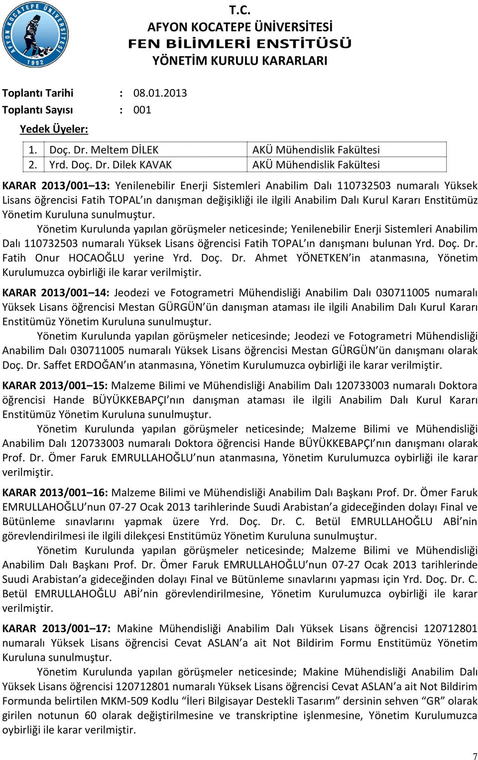 Dilek KAVAK AKÜ Mühendislik Fakültesi KARAR 2013/001 13: Yenilenebilir Enerji Sistemleri Anabilim Dalı 110732503 numaralı Yüksek Lisans öğrencisi Fatih TOPAL ın danışman değişikliği ile ilgili