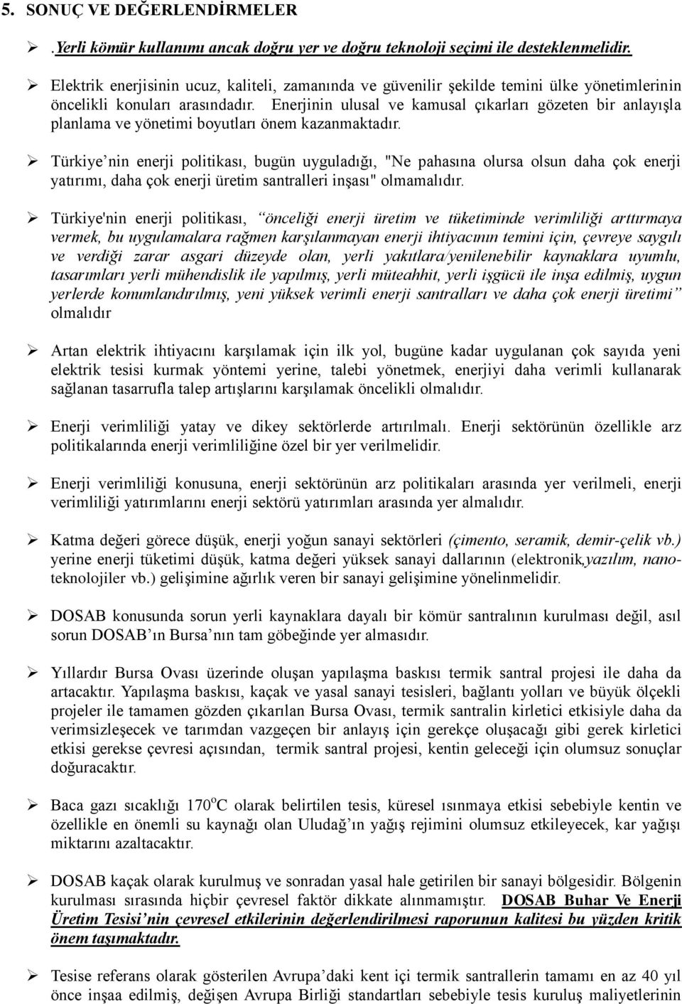 Enerjinin ulusal ve kamusal çıkarları gözeten bir anlayışla planlama ve yönetimi boyutları önem kazanmaktadır.