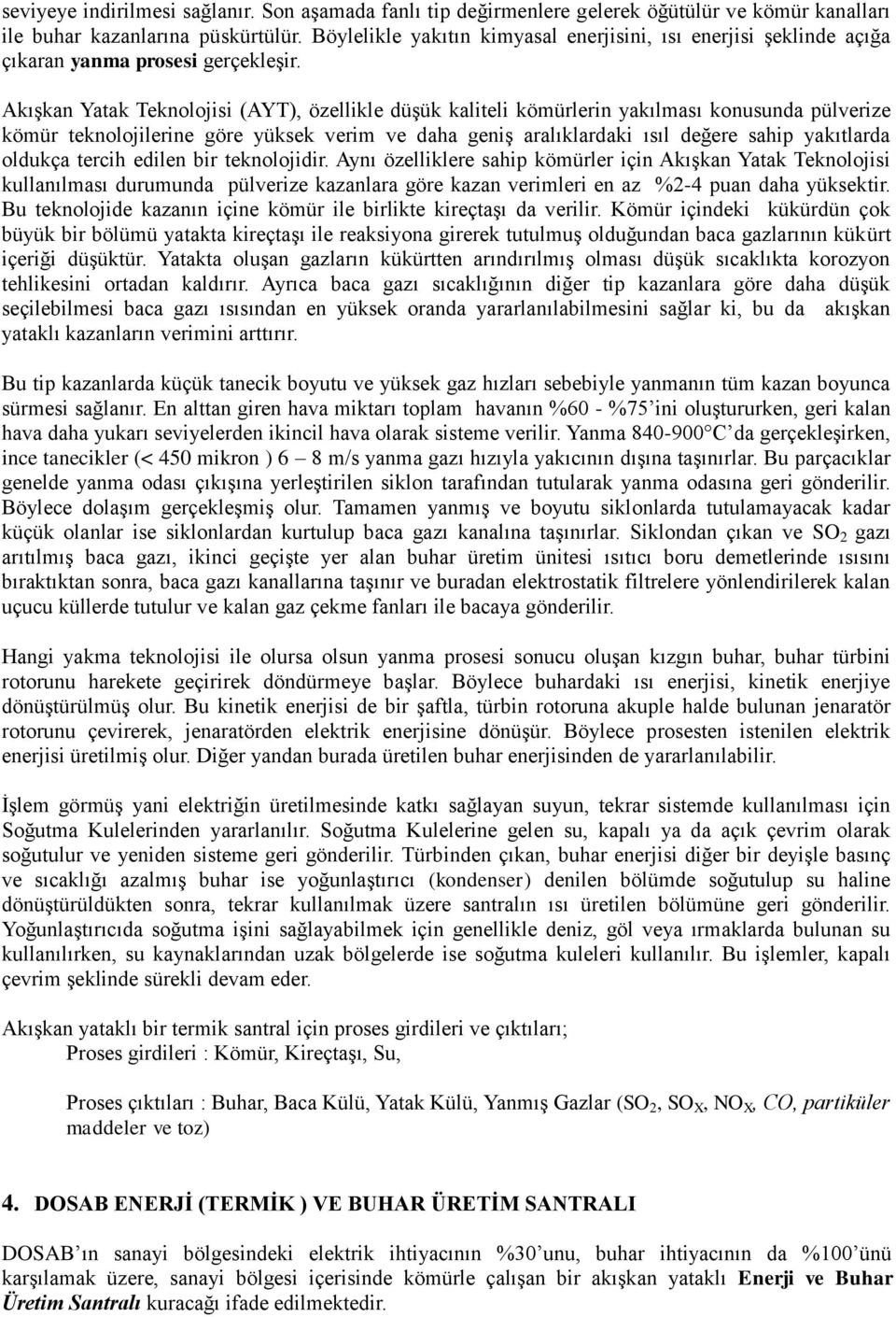 Akışkan Yatak Teknolojisi (AYT), özellikle düşük kaliteli kömürlerin yakılması konusunda pülverize kömür teknolojilerine göre yüksek verim ve daha geniş aralıklardaki ısıl değere sahip yakıtlarda