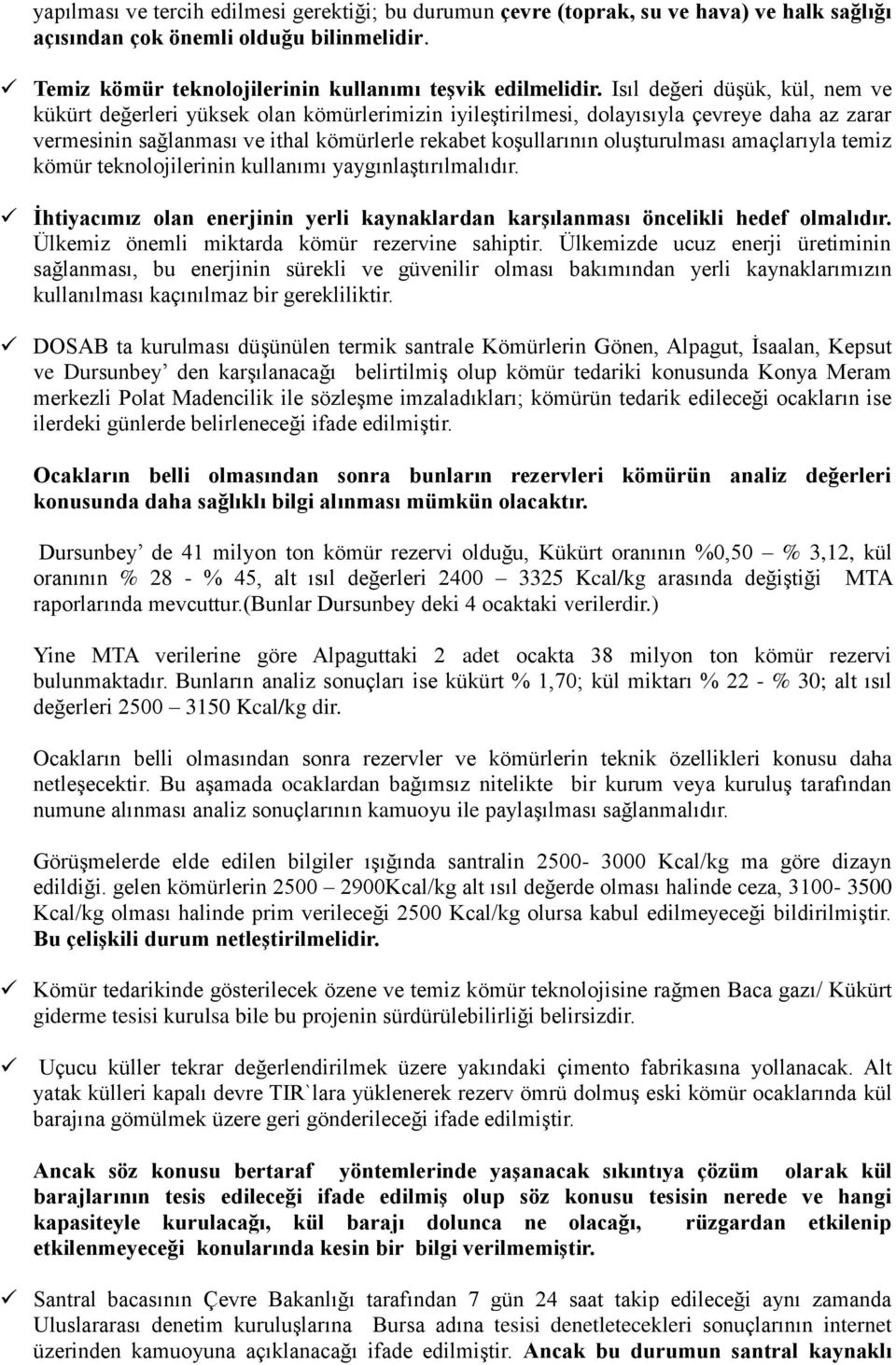 oluşturulması amaçlarıyla temiz kömür teknolojilerinin kullanımı yaygınlaştırılmalıdır. Ġhtiyacımız olan enerjinin yerli kaynaklardan karģılanması öncelikli hedef olmalıdır.