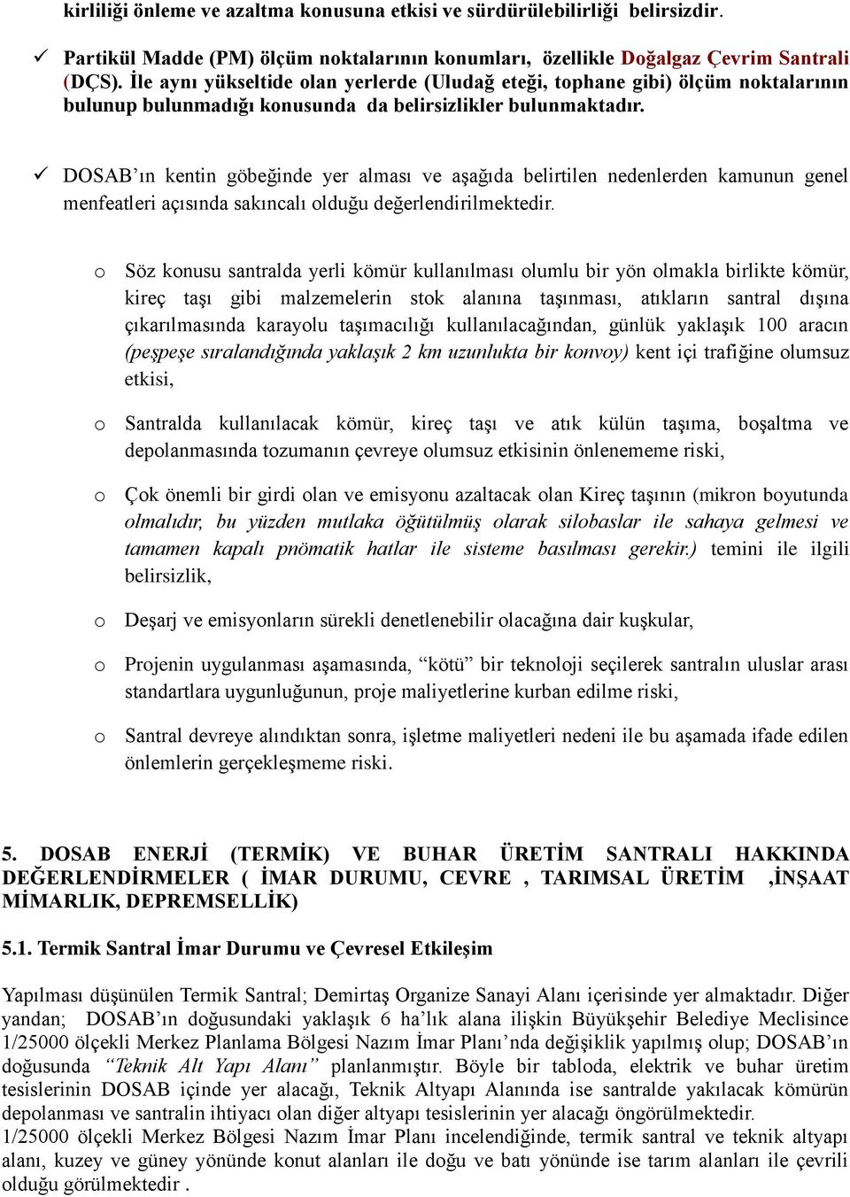 DOSAB ın kentin göbeğinde yer alması ve aşağıda belirtilen nedenlerden kamunun genel menfeatleri açısında sakıncalı olduğu değerlendirilmektedir.