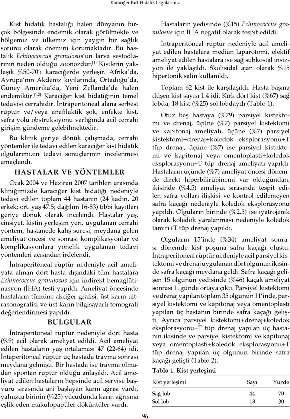 Afrika da, Avrupa nın Akdeniz kıyılarında, Ortadoğu da, Güney Amerika da, Yeni Zellanda da halen endemiktir. [1,2] Karaciğer kist hidatiğinin temel tedavisi cerrahidir.