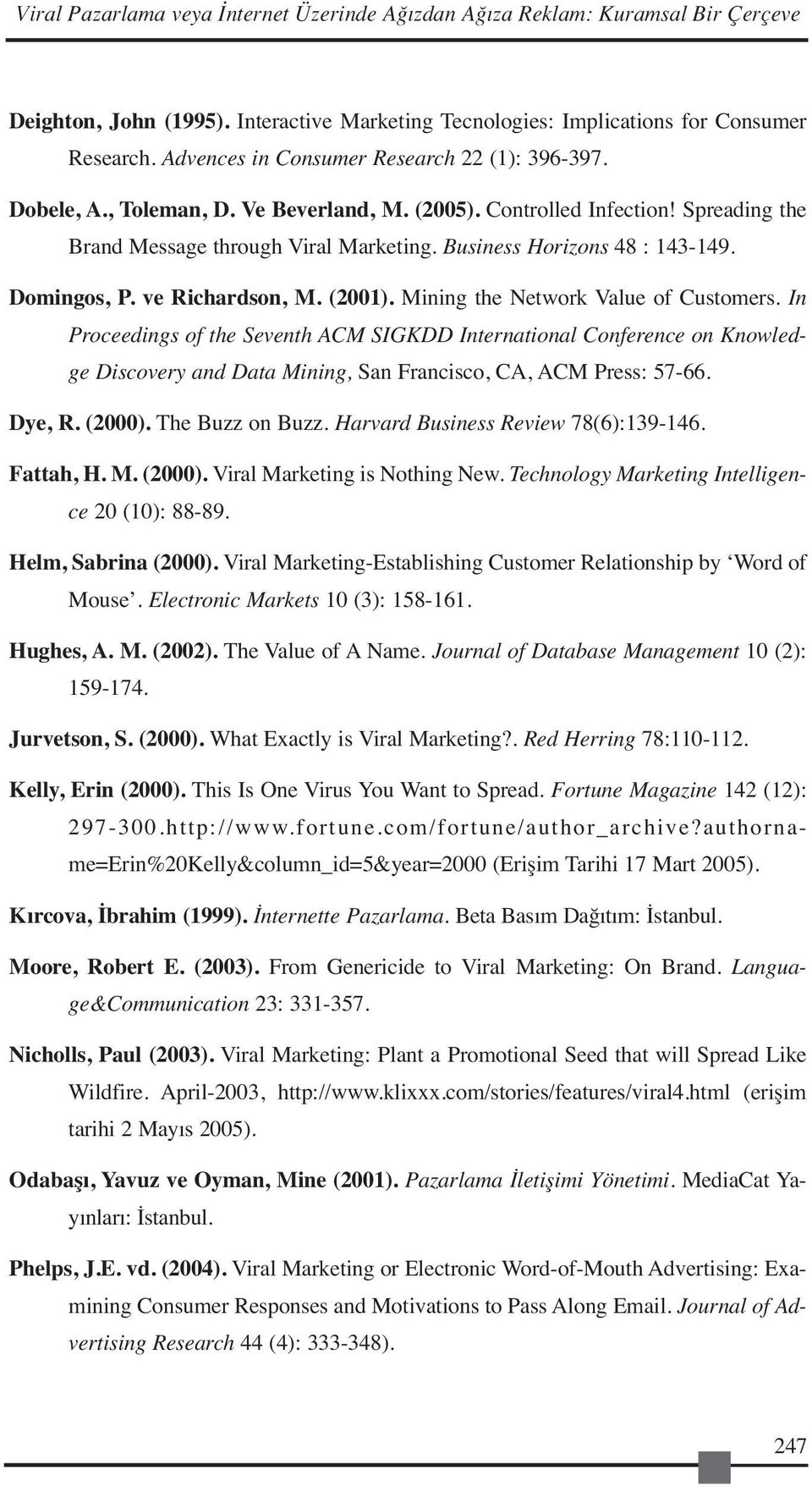 Business Horizons 48 : 143-149. Domingos, P. ve Richardson, M. (2001). Mining the Network Value of Customers.