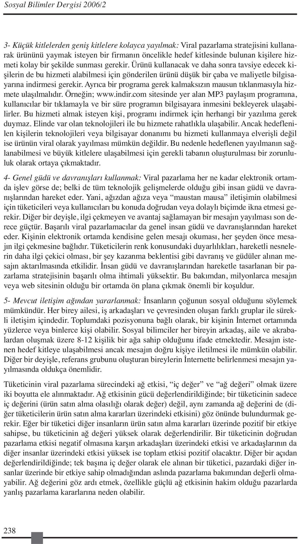 Ürünü kullanacak ve daha sonra tavsiye edecek kişilerin de bu hizmeti alabilmesi için gönderilen ürünü düşük bir çaba ve maliyetle bilgisayarına indirmesi gerekir.