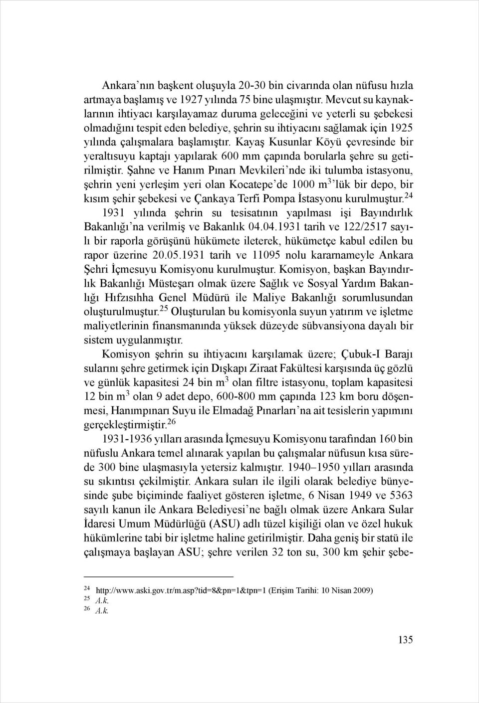 Kayaş Kusunlar Köyü çevresinde bir yeraltısuyu kaptajı yapılarak 600 mm çapında borularla şehre su getirilmiştir.