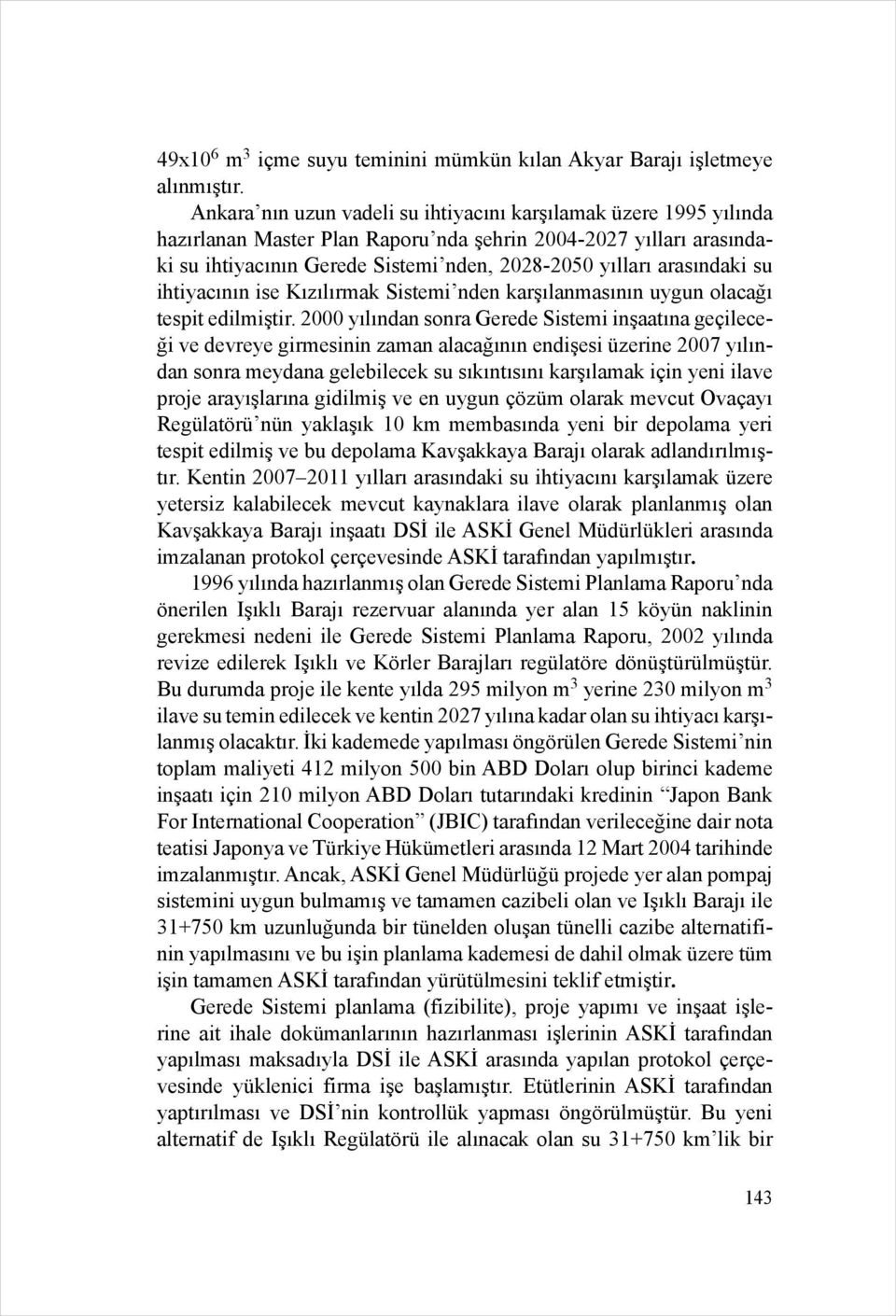 arasındaki su ihtiyacının ise Kızılırmak Sistemi nden karşılanmasının uygun olacağı tespit edilmiştir.