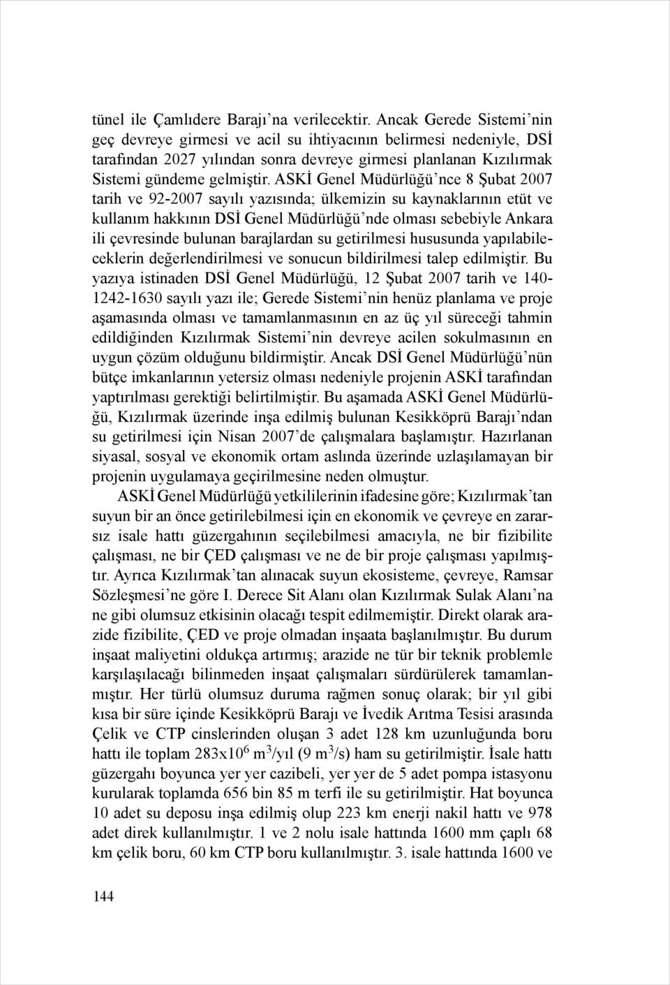 ASKİ Genel Müdürlüğü nce 8 Şubat 2007 tarih ve 92-2007 sayılı yazısında; ülkemizin su kaynaklarının etüt ve kullanım hakkının DSİ Genel Müdürlüğü nde olması sebebiyle Ankara ili çevresinde bulunan