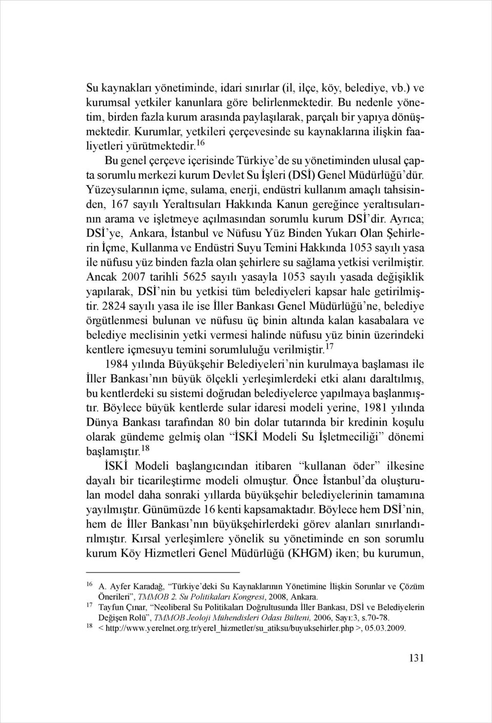 16 Bu genel çerçeve içerisinde Türkiye de su yönetiminden ulusal çapta sorumlu merkezi kurum Devlet Su İşleri (DSİ) Genel Müdürlüğü dür.